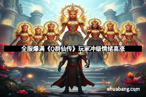 全服爆满《Q群仙传》玩家冲级情绪高涨